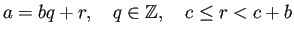 $\displaystyle a=bq+r,\quad q\in\mathbb{Z},\quad c\le r<c+b
$