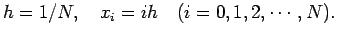 $\displaystyle h=1/N, \quad x_i=ih \quad \hbox{($i=0,1,2,\cdots,N$)}.
$