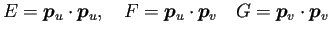 $\displaystyle E=\bm{p}_u\cdot\bm{p}_u,\quad
F=\bm{p}_u\cdot\bm{p}_v\quad
G=\bm{p}_v\cdot\bm{p}_v
$