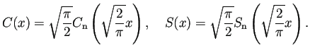 $\displaystyle C(x)=\sqrt{\frac{\pi}{2}}C_{\text{n}}\left(\sqrt{\frac{2}{\pi}}x\...
...quad
S(x)=\sqrt{\frac{\pi}{2}}S_{\text{n}}\left(\sqrt{\frac{2}{\pi}}x\right).
$