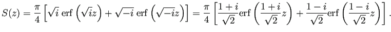 $\displaystyle S(z)=\frac{\pi}{4}
\left[
\sqrt{i}\;\mathrm{erf}\left(\sqrt{i}z...
...\frac{1-i}{\sqrt{2}}\mathrm{erf}\left(\frac{1-i}{\sqrt{2}}z\right)
\right]
.
$