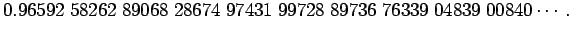 $\displaystyle 0.96592\;58262\;89068\;28674\;97431\;99728\;89736\;76339\;04839\;00840\cdots.$