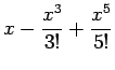 $\displaystyle x-\frac{x^3}{3!}+\frac{x^5}{5!}$