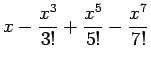 $\displaystyle x-\frac{x^3}{3!}+\frac{x^5}{5!}-\frac{x^7}{7!}$