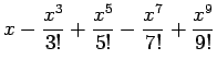 $\displaystyle x-\frac{x^3}{3!}+\frac{x^5}{5!}-\frac{x^7}{7!}+\frac{x^9}{9!}$