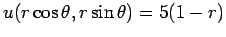 $\displaystyle u(r\cos\theta,r\sin\theta)=5(1-r)
$