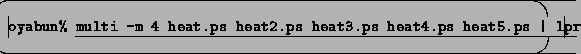 \begin{screen}\footnotesize
\begin{tabbing}
xxxxxxxx\=\kill
{\tt oyabun\% }\unde...
...eat.ps heat2.ps heat3.ps
heat4.ps heat5.ps \vert lpr}
\end{tabbing}\end{screen}