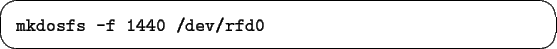 \begin{screen}\begin{tex2html_preform}\begin{verbatim}mkdosfs -f 1440 /dev/rfd0\end{verbatim}\end{tex2html_preform}\end{screen}