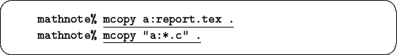 \begin{screen}\small
\begin{tabbing}
xxxx\=xxxxxxxx\=xxxxxxxx\=xxxxxxxx\=xxxxxxx...
...
\> {\tt mathnote\% }\underline{\tt mcopy ''a:*.c'' .}
\end{tabbing}\end{screen}