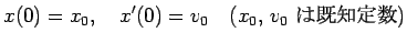 $\displaystyle x(0)=x_0, \quad x'(0)=v_0 \quad\hbox{($x_0$, $v_0$ $B$O4{CNDj?t(B)}
$