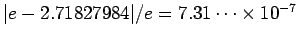 $ \vert e-2.71827984\vert / e=7.31\cdots\times 10^{-7}$