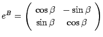 $ e^B=
\ttmat{\cos\beta}{-\sin\beta}
{\sin\beta}{\cos\beta}
$