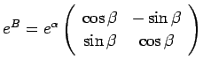 $ e^B=
e^\alpha
\ttmat{\cos\beta}{-\sin\beta}
{\sin\beta}{\cos\beta}
$