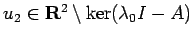 $ u_2\in\R^2\setminus
\ker(\lambda_0 I - A)$