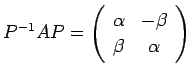 $ P^{-1}A P = \ttmat{\alpha}{-\beta}{\beta}{\alpha}
$