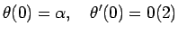 $\displaystyle \theta(0)=\alpha, \quad \theta'(0)=0
\leqno{(2)}
$