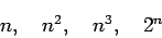 \begin{displaymath}
n, \quad n^2, \quad n^3, \quad 2^n
\end{displaymath}