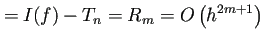 $\displaystyle =I(f)-T_{n}
=R_{m}=O\left(h^{2m+1}\right)
$