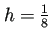 $ h=\frac{1}{8}$