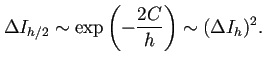 $\displaystyle \Delta I_{h/2}\sim \exp\left(-\frac{2C}{h}\right)\sim (\Delta I_h)^2.
$