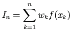 $\displaystyle I_n=\sum_{k=1}^n w_k f(x_k)$