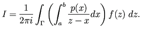 $\displaystyle I=\frac{1}{2\pi i}
\int_\Gamma\left(\int_a^b\frac{p(x)}{z-x}\Dx\right)f(z)\;\Dz.
$