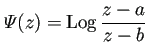 $\displaystyle \varPsi(z)=\Log\frac{z-a}{z-b}
$