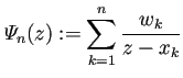 $\displaystyle \varPsi_n(z):=\sum_{k=1}^n\frac{w_k}{z-x_k}$