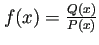 $ f(x)=\frac{Q(x)}{P(x)}$