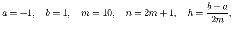 $\displaystyle a=-1,\quad b=1,\quad m=10,\quad n=2m+1,\quad h=\frac{b-a}{2m},
$