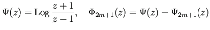 $\displaystyle \Psi(z)=\Log\frac{z+1}{z-1},\quad
\Phi_{2m+1}(z)=\Psi(z)-\Psi_{2m+1}(z)
$