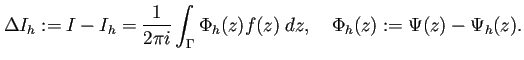 $\displaystyle \Delta I_h:=I-I_h=\frac{1}{2\pi i}\int_{\Gamma}\Phi_h(z)f(z)\;\Dz,
\quad
\Phi_h(z):=\Psi(z)-\Psi_h(z).
$