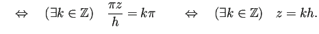 $\displaystyle \quad\Iff\quad
(\exists k\in\mathbb{Z})\quad \frac{\pi z}{h}=k\pi\quad
\quad\Iff\quad
(\exists k\in\mathbb{Z})\quad z=kh.
$