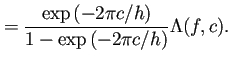 $\displaystyle =\frac{\exp\left(-2\pi c/h\right)}{1-\exp\left(-2\pi c/h\right)} \Lambda(f,c).$