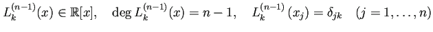 $\displaystyle L_k^{(n-1)}(x)\in\mathbb{R}[x],\quad \deg L_k^{(n-1)}(x)=n-1,\quad L_k^{(n-1)}\left(x_j\right)=\delta_{jk}\quad\text{($j=1,\dots,n$)}$