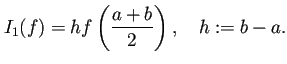 $\displaystyle I_1(f)=h f\left(\frac{a+b}{2}\right),\quad h:=b-a.$