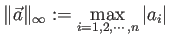 $\displaystyle \Vert\vec a\Vert _{\infty}:=\max_{i=1,2,\cdots,n}\vert a_i\vert
$