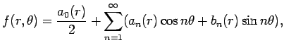 $\displaystyle f(r,\theta)=\frac{a_0(r)}{2}
+\sum_{n=1}^\infty (a_n(r)\cos n\theta+b_n(r)\sin n\theta),
$