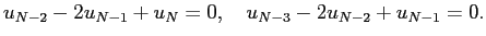 $\displaystyle u_{N-2}-2u_{N-1}+u_N=0,\quad u_{N-3}-2u_{N-2}+u_{N-1}=0.
$