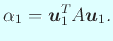 $\displaystyle \alpha_1=\Vector{u}_1^T A \Vector{u}_1.
$