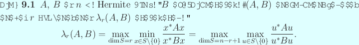 \begin{jtheorem}\upshape
$A$, $B$ を $n$ 次 Hermite 行列、$B$ は正定...
...x_{u\in S\setminus\{0\}}\frac{u^* A u}{u^* B u}.
\end{displaymath}\end{jtheorem}