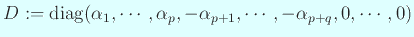 $\displaystyle D:=\diag(\alpha_1,\cdots,\alpha_p, -\alpha_{p+1},\cdots,-\alpha_{p+q},0,\cdots,0)$