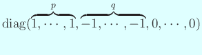 $ \diag(\overbrace{1,\cdots,1}^p,\overbrace{-1,\cdots,-1}^q,
0,\cdots,0)$