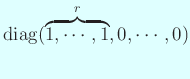 $ \diag(\overbrace{1,\cdots,1}^{r},0,\cdots,0)$