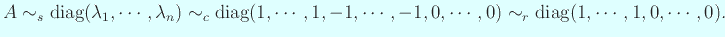 $\displaystyle A\sim_s \diag(\lambda_1,\cdots,\lambda_n)
\sim_c \diag(1,\cdots,1,-1,\cdots,-1,0,\cdots,0)
\sim_r \diag(1,\cdots,1,0,\cdots,0).
$