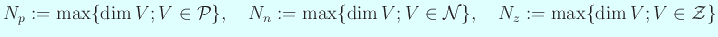 $\displaystyle N_p:=\max\{\dim V; V\in{\cal P}\},\quad
N_n:=\max\{\dim V; V\in{\cal N}\},\quad
N_z:=\max\{\dim V; V\in{\cal Z}\}
$