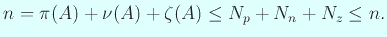 $\displaystyle n=\pi(A)+\nu(A)+\zeta(A)\le N_p+N_n+N_z\le n.
$