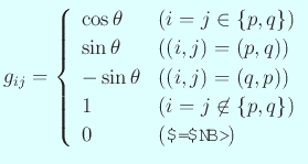 $\displaystyle g_{ij}=
\left\{
\begin{array}{ll}
\cos\theta & \mbox{($i=j\in\...
...& \mbox{($i=j\not\in\{p,q\}$)}\\
0 & \mbox{(その他)}
\end{array} \right.
$