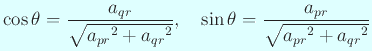 $\displaystyle \cos\theta=\frac{a_{qr}}{\sqrt{{a_{pr}}^2+{a_{qr}}^2}},\quad
\sin\theta=\frac{a_{pr}}{\sqrt{{a_{pr}}^2+{a_{qr}}^2}}
$