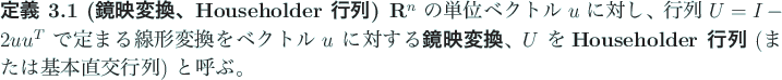 \begin{jdefinition}[鏡映変換、Householder 行列]\upshape
$\R^n$\ の単...
...Householder 行列} (または基本直交行列) と呼ぶ。
\end{jdefinition}